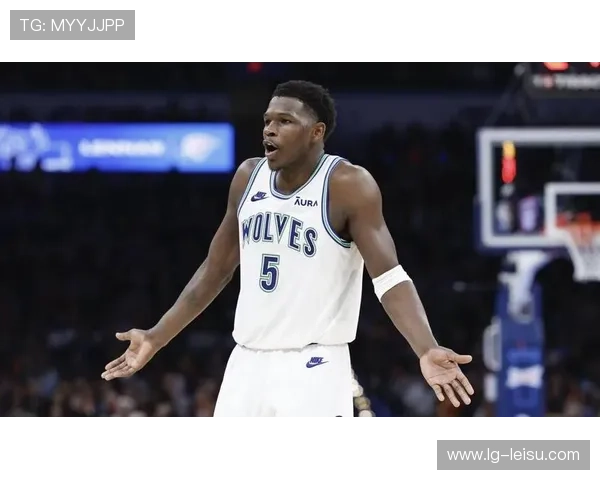 安东尼·爱德华兹复出以来进攻状态火热